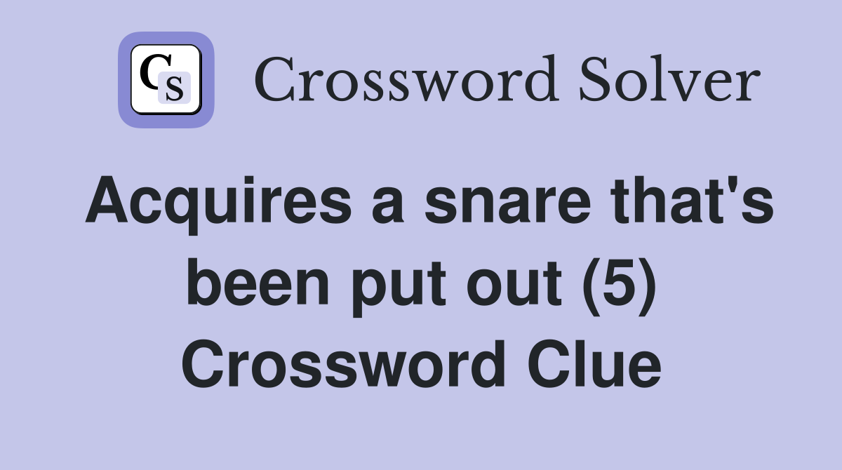 Acquires a snare that's been put out (5) Crossword Clue Answers Crossword Solver
